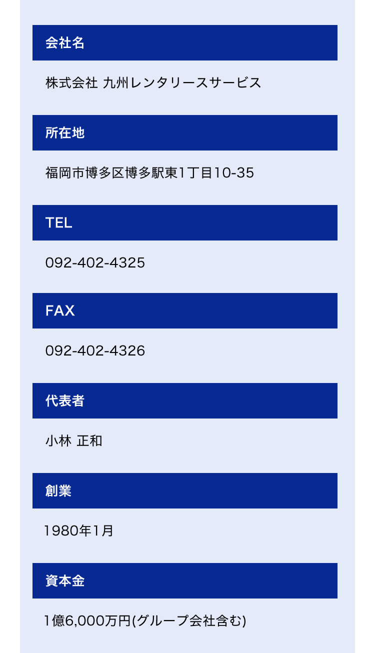 会社名：株式会社 九州レンタリースサービス／所在地：福岡市博多区博多駅東1丁目10-35／TEL：092-402-4325／FAX：092-402-4326／代表者：小林 正和／創業：1980年1月／資本金：1億6,000万円(グループ会社含む)